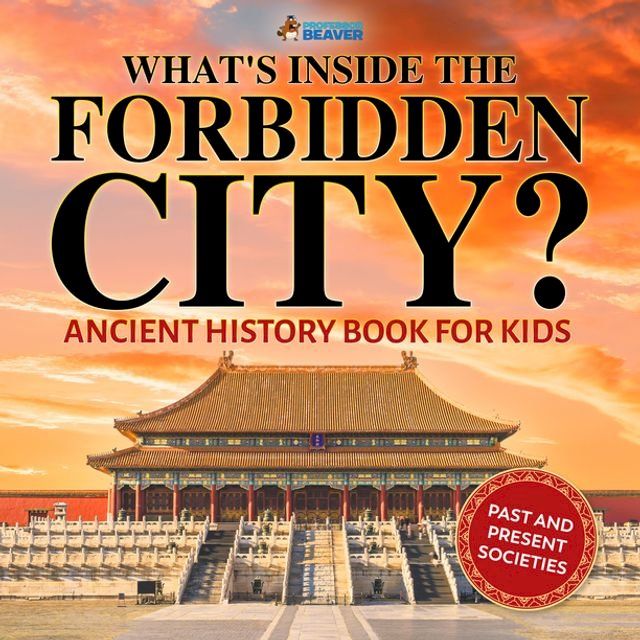  What's Inside the Forbidden City? Ancient History Books for Kids  Children's Ancient History(Kobo/電子書)