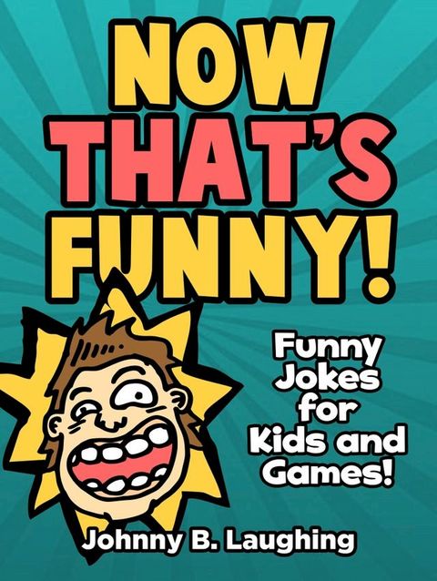 Now That's Funny! Funny Jokes for Kids and Games(Kobo/電子書)