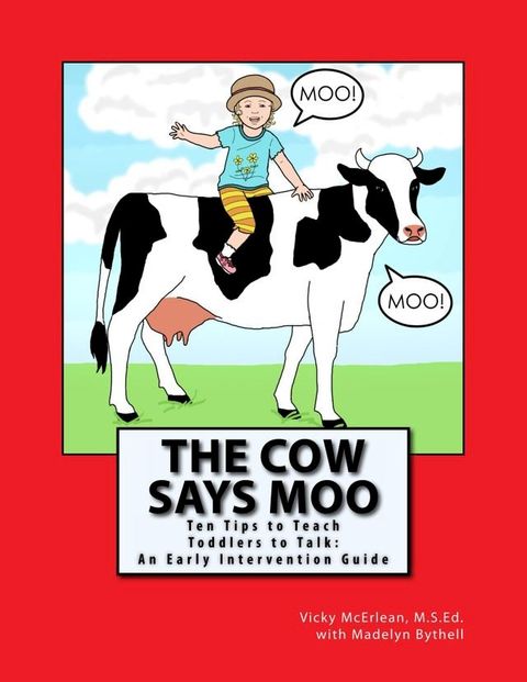 The Cow Says Moo. Ten Tips to Teach Toddlers to Talk: An Early Intervention Guide(Kobo/電子書)