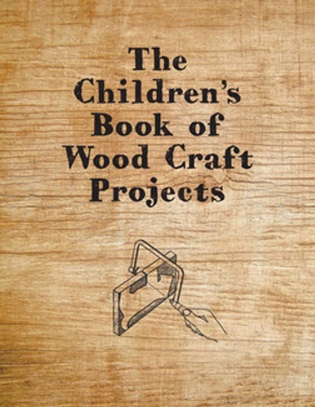  The Children's Book of Wood Craft Projects(Kobo/電子書)