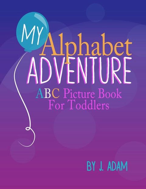 My Alphabet Adventure: ABC Picture Book For Toddlers(Kobo/電子書)