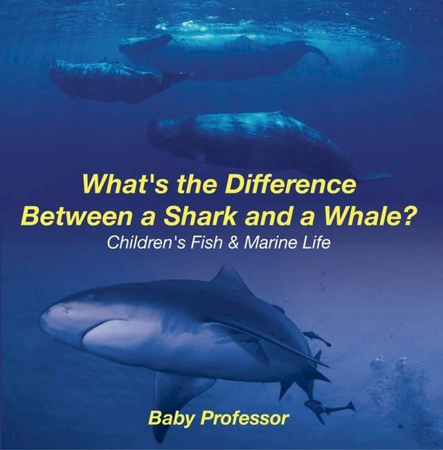  What's the Difference Between a Shark and a Whale?  Children's Fish & Marine Life(Kobo/電子書)