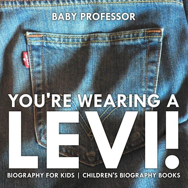  You're Wearing a Levi! Biography for Kids  Children's Biography Books(Kobo/電子書)