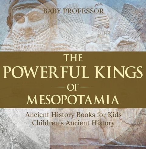 The Powerful Kings of Mesopotamia - Ancient History Books for Kids  Children's Ancient History(Kobo/電子書)