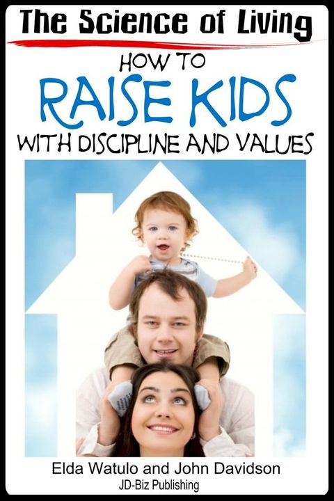 The Science of Living: How to Raise Kids With Discipline and Values(Kobo/電子書)