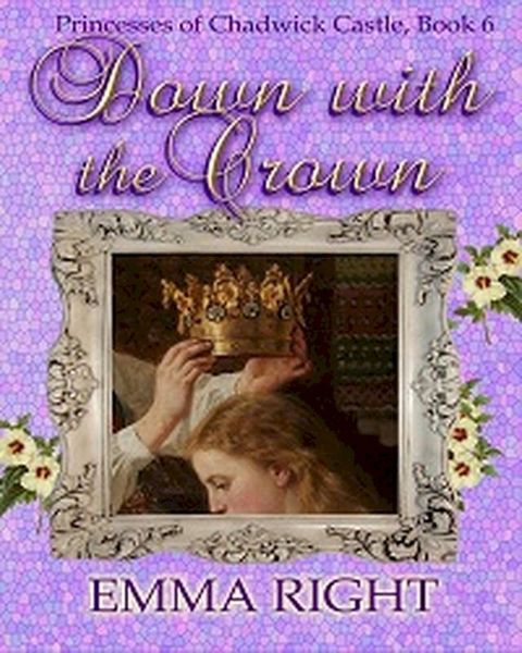 Down With The Crown, Princesses of Chadwick Castle Adventure, Book 6(Kobo/電子書)