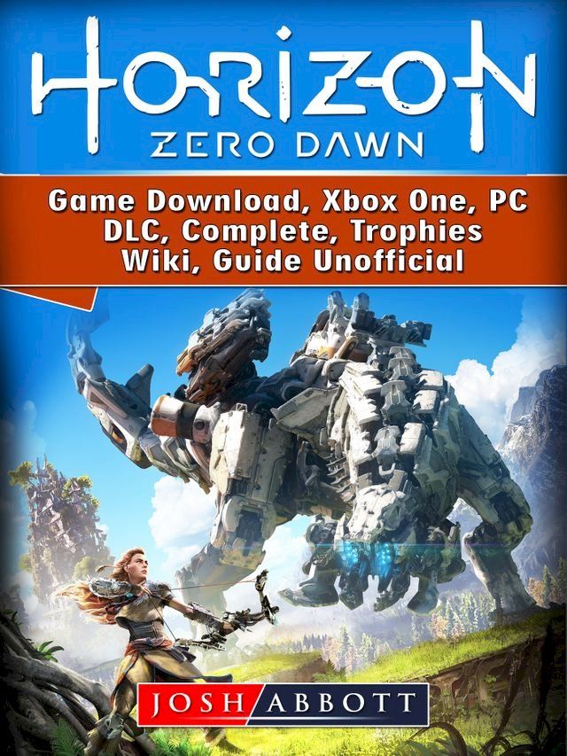  Horizon Zero Dawn Game Download, Xbox One, PC, DLC, Complete, Trophies, Wiki, Guide Unofficial(Kobo/電子書)