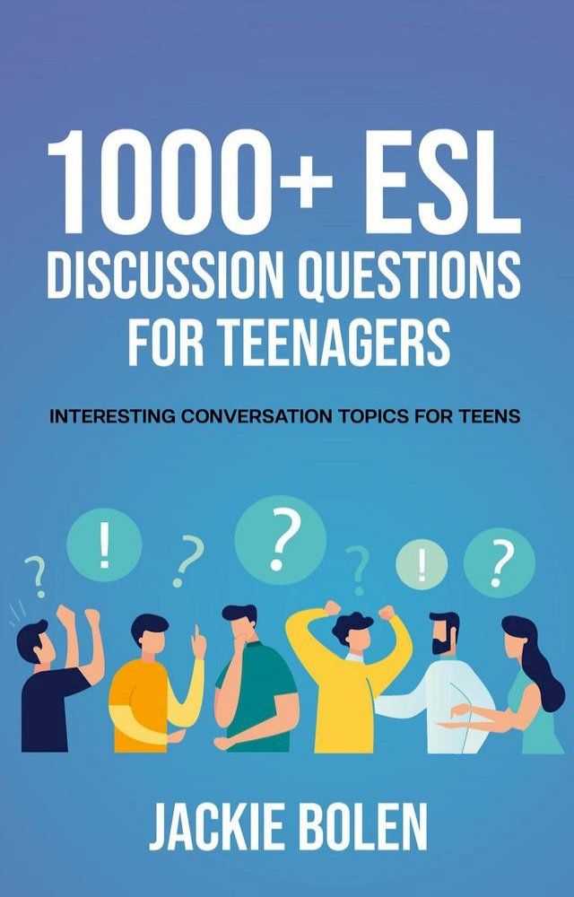  1000+ ESL Discussion Questions for Teenagers: Interesting Conversation Topics for Teens(Kobo/電子書)