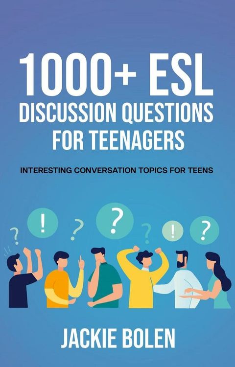 1000+ ESL Discussion Questions for Teenagers: Interesting Conversation Topics for Teens(Kobo/電子書)