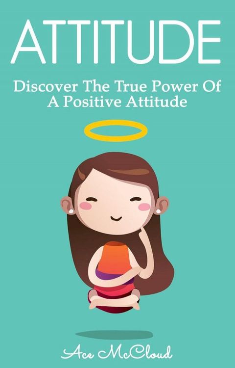 Attitude: Discover The True Power Of A Positive Attitude(Kobo/電子書)