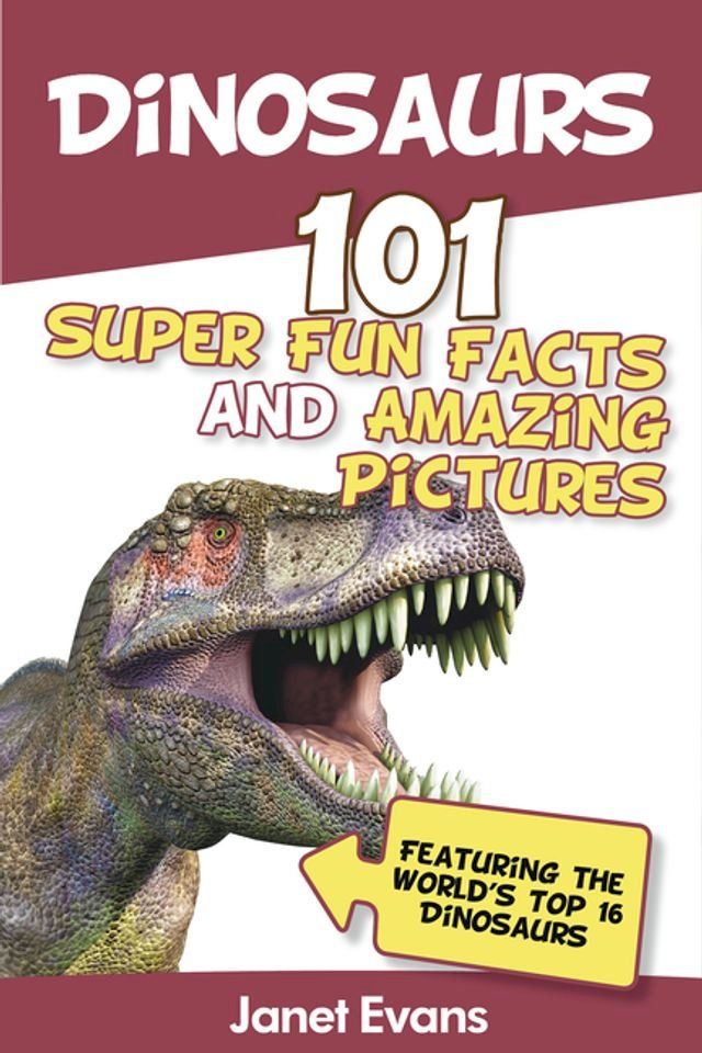  Dinosaurs: 101 Super Fun Facts And Amazing Pictures (Featuring The World's Top 16 Dinosaurs)(Kobo/電子書)