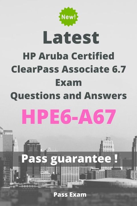 Latest HP Aruba Certified ClearPass Associate 6.7 Exam HPE6-A67 Questions and Answers(Kobo/電子書)