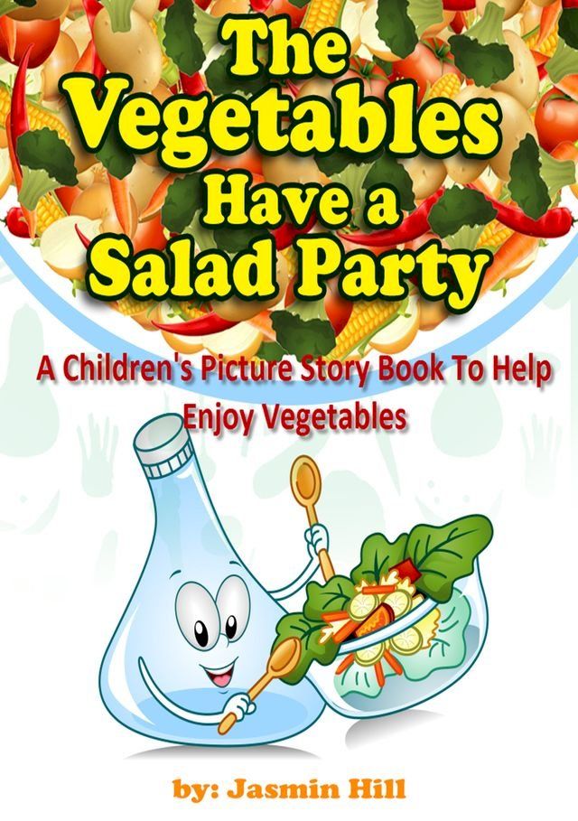  The Vegetables Have a Salad Party: A Children's Picture Story Book To Help Enjoy Vegetables(Kobo/電子書)