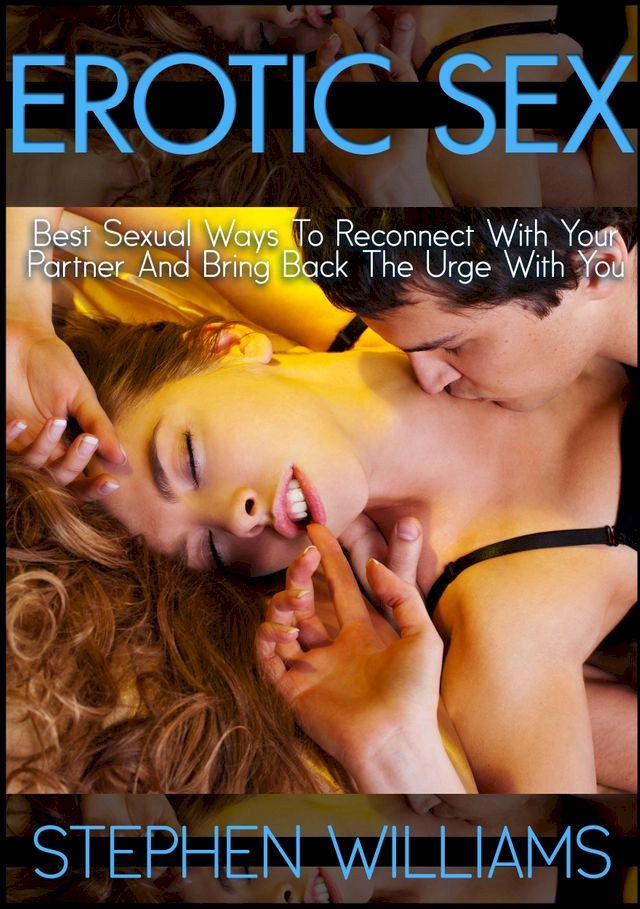  Erotic Sex: Best Sexual Ways To Reconnect With Your Partner And Bring Back The Urge With You(Kobo/電子書)