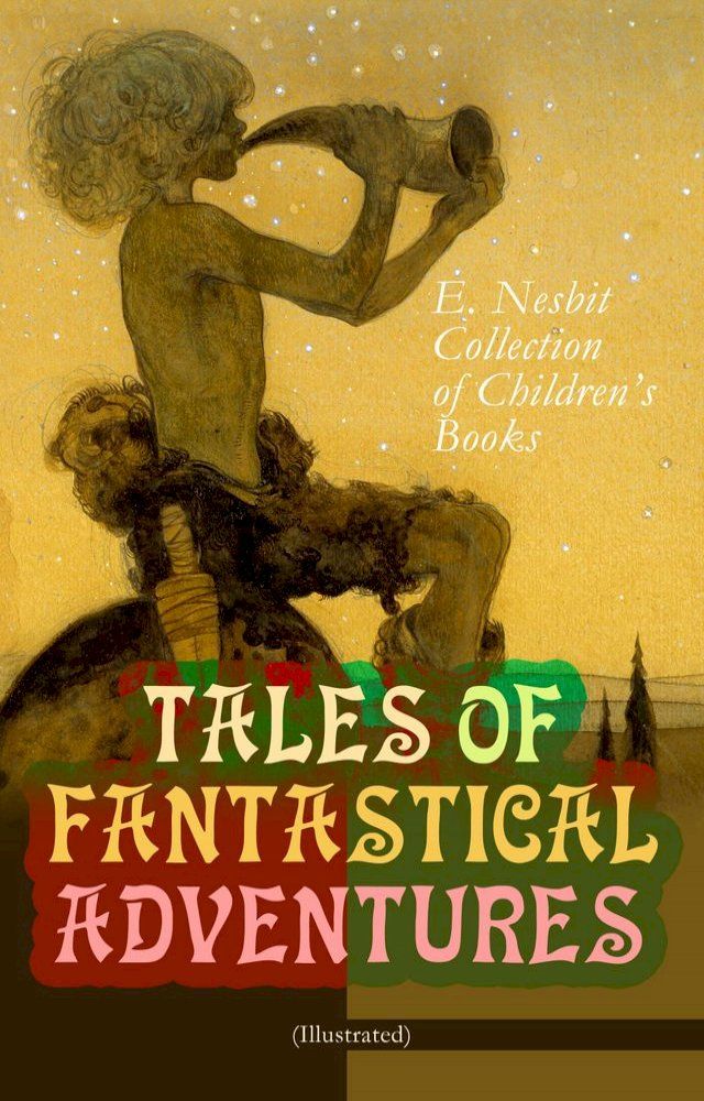  TALES OF FANTASTICAL ADVENTURES – E. Nesbit Collection of Children's Books (Illustrated)(Kobo/電子書)