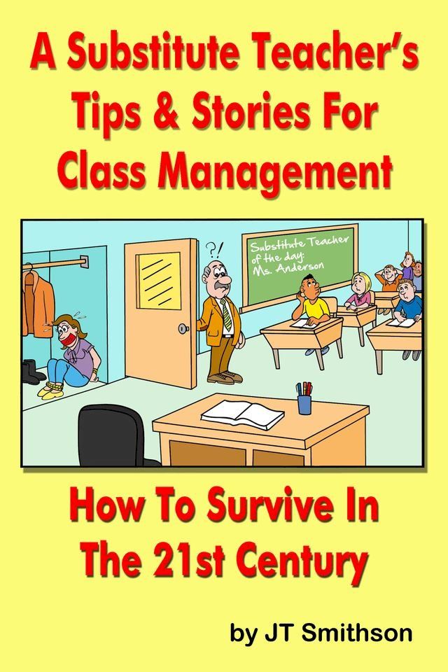  A Substitute Teacher's Tips & Stories for Class Management: How to Survive in the 21st century(Kobo/電子書)