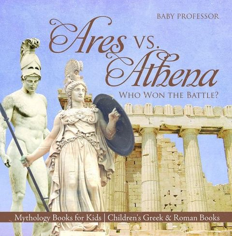 Ares vs. Athena: Who Won the Battle? Mythology Books for Kids  Children's Greek & Roman Books(Kobo/電子書)