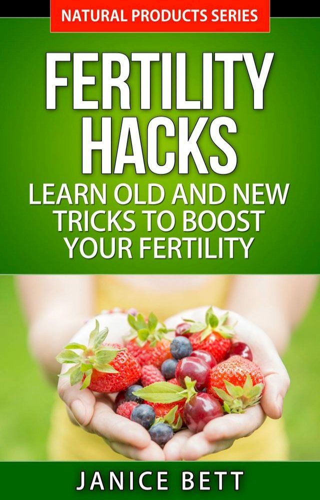  Fertility Hacks Learn Old and New Tricks to Boost Your Fertility(Kobo/電子書)