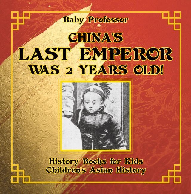  China's Last Emperor was 2 Years Old! History Books for Kids  Children's Asian History(Kobo/電子書)