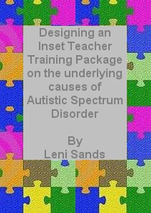 Designing an Inset Training Package on the Underlying Causes of Autistic Spectrum Disorder (ASD)(Kobo/電子書)