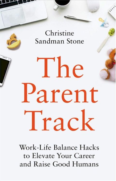 The Parent Track: Work-Life Balance Hacks to Elevate Your Career and Raise Good Humans(Kobo/電子書)