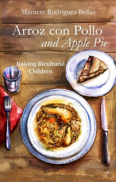 Arroz con Pollo and Apple Pie: Raising Bicultural Children(Kobo/電子書)