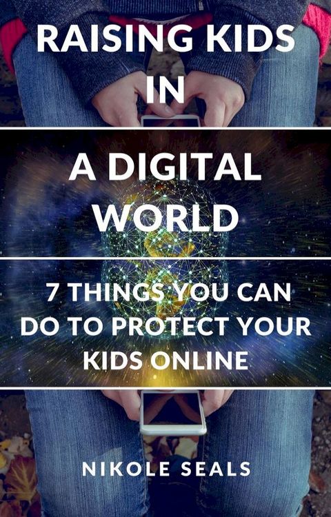 Raising Kids in a Digital World: 7 Things You Can Do to Protect Your Kids Online(Kobo/電子書)