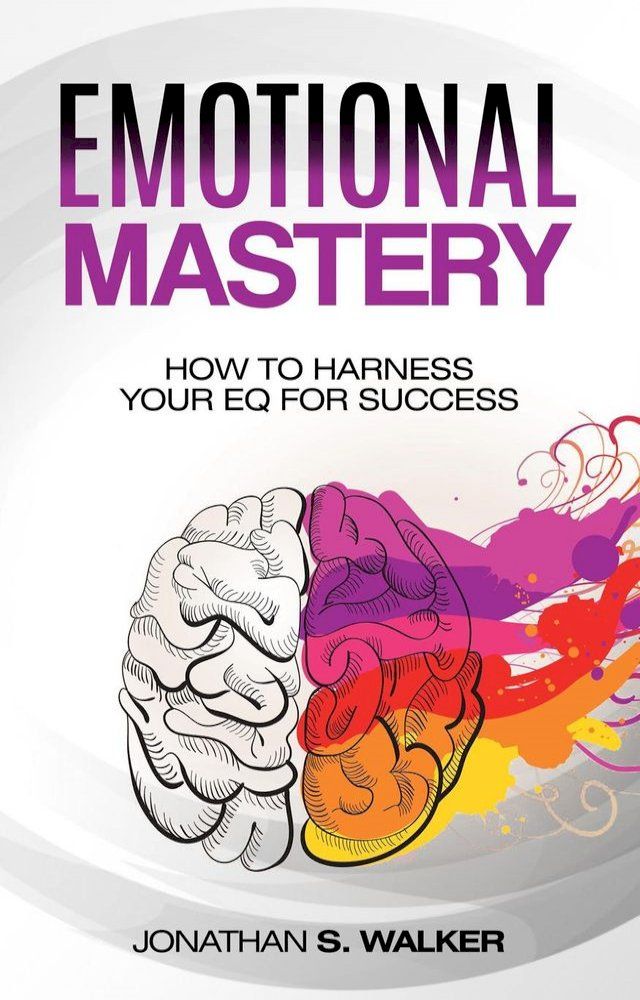  Emotional Mastery: How to Harness Your EQ for Success(Kobo/電子書)