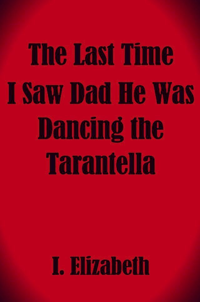  The Last Time I Saw Dad He Was Dancing the Tarantella(Kobo/電子書)