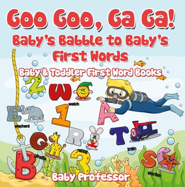  Goo Goo, Ga Ga! Baby's Babble to Baby's First Words. - Baby & Toddler First Word Books(Kobo/電子書)