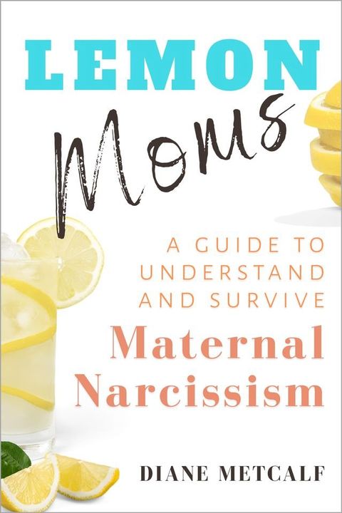 Lemon Moms: A Guide to Understand and Survive Maternal Narcissism(Kobo/電子書)