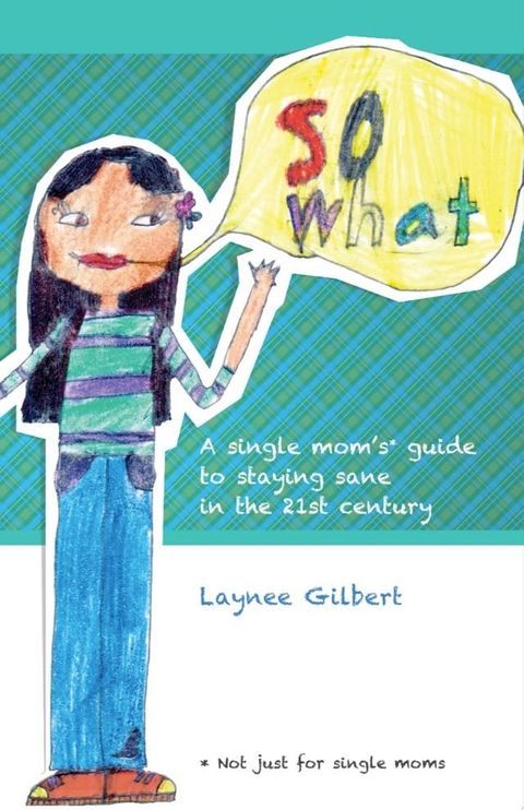 So What: A Single Mom's* Guide to Staying Sane in the 21st Century (*Not just for single moms)(Kobo/電子書)