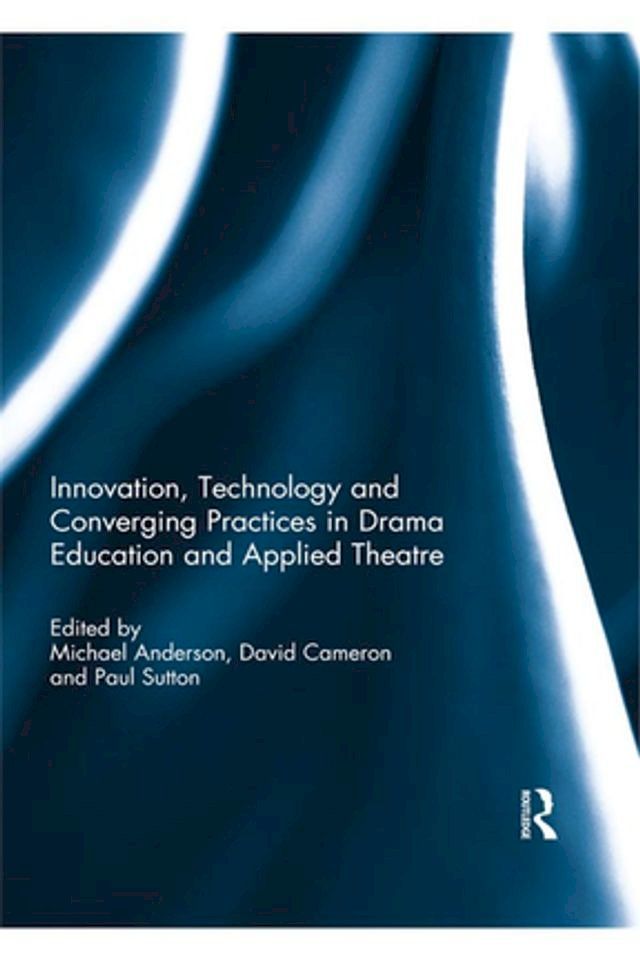  Innovation, Technology and Converging Practices in Drama Education and Applied Theatre(Kobo/電子書)