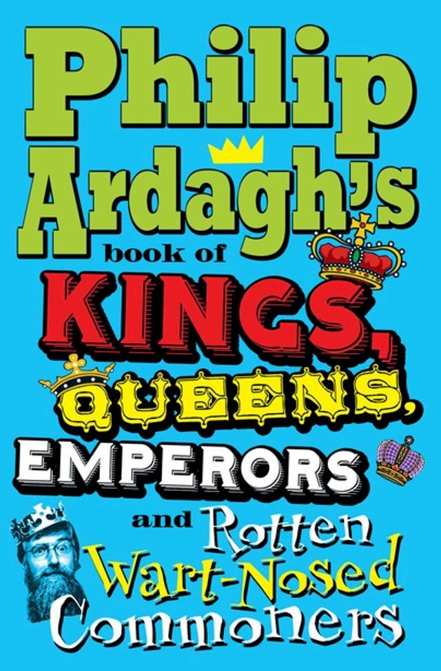  Philip Ardagh's Book of Kings, Queens, Emperors and Rotten Wart-Nosed Commoners(Kobo/電子書)