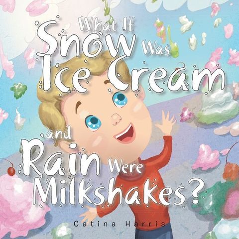 What If Snow Was Ice Cream and Rain Were Milkshakes?(Kobo/電子書)