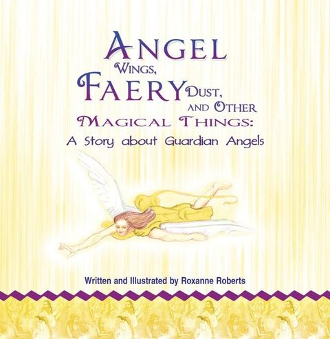 Angel Wings, Faery Dust and Other Magical Things: A Story About Guardian Angels(Kobo/電子書)