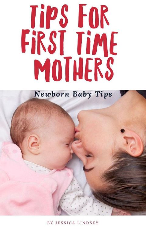 Tips for First Time Mothers - Newborn Baby Tips(Kobo/電子書)