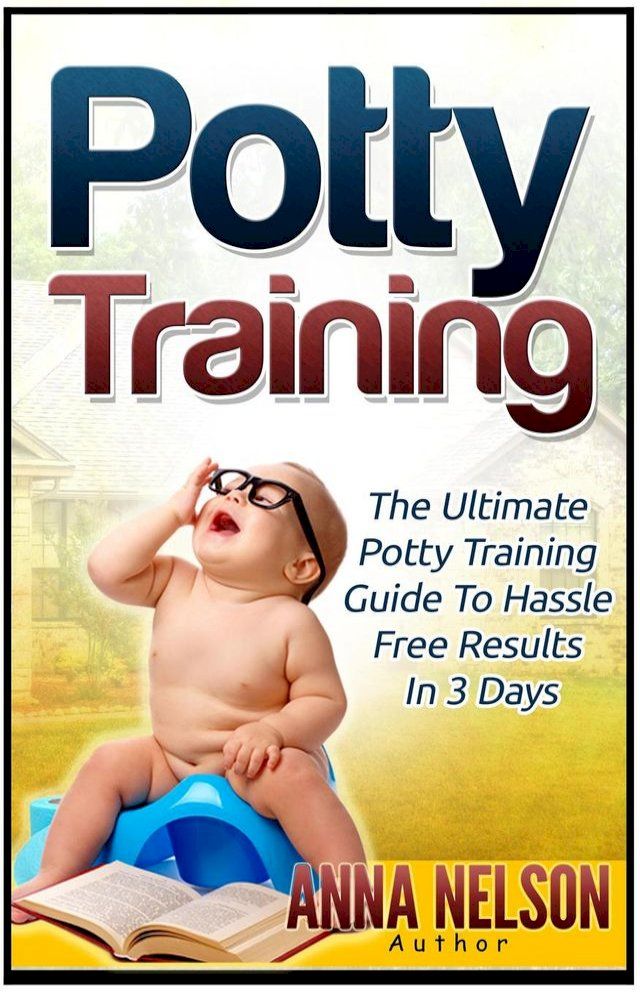  Potty Training: The Ultimate Potty Training Guide to Hassle Free Results in 3 Days(Kobo/電子書)