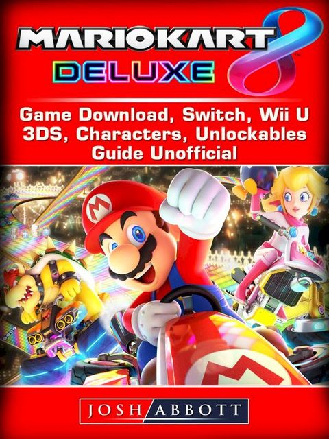 Mario Kart 8 Deluxe Game Download, Switch, Wii U, 3DS, Characters, Unlockables, Guide Unofficial(Kobo/電子書)