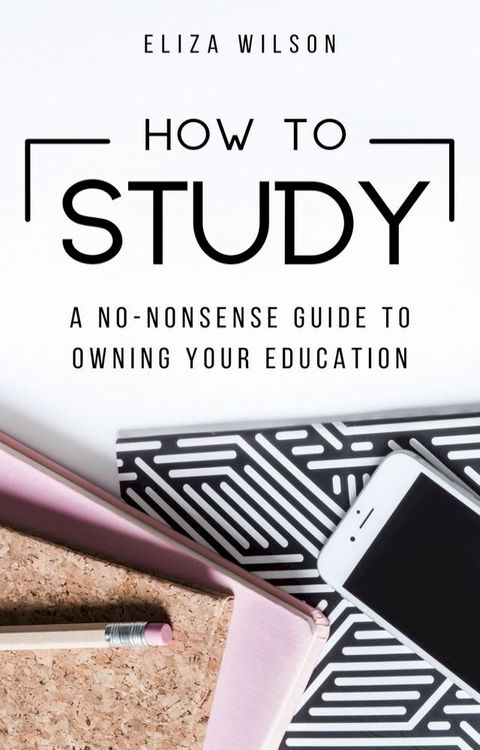 How to Study: A No-Nonsense Guide to Owning Your Education(Kobo/電子書)