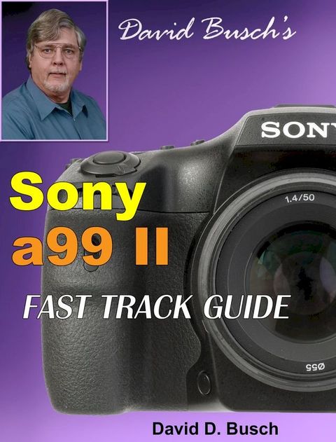 David Busch's Sony Alpha a99 II FAST TRACK GUIDE(Kobo/電子書)