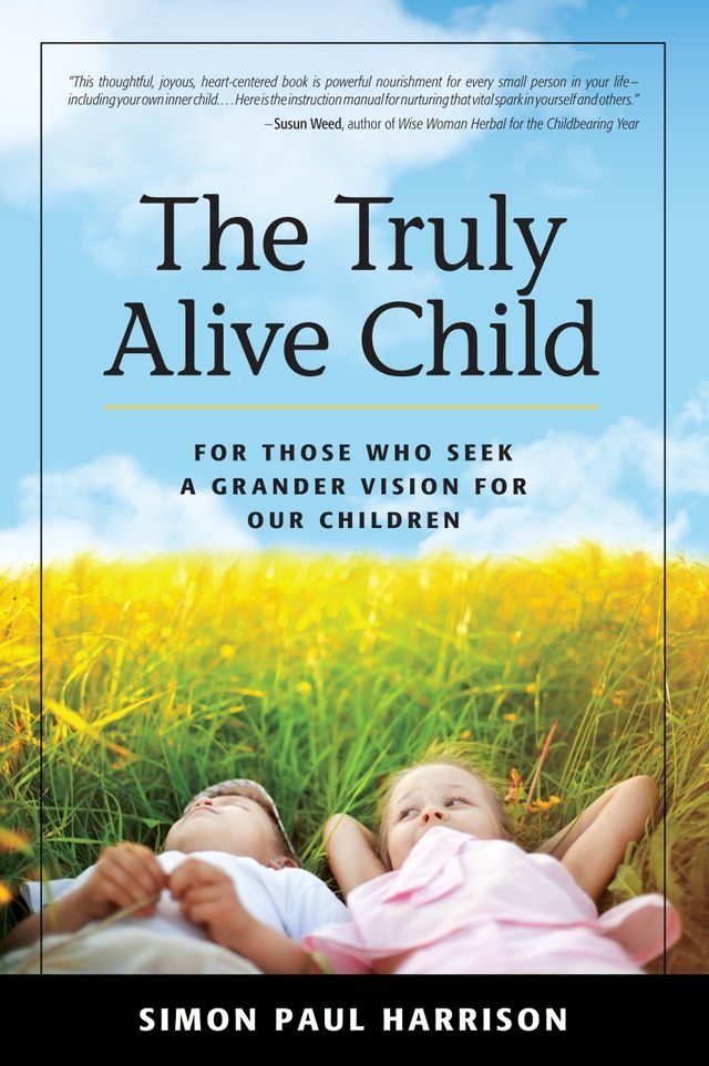  The Truly Alive Child: For Those Who Seek a Grander Vision for Our Children(Kobo/電子書)