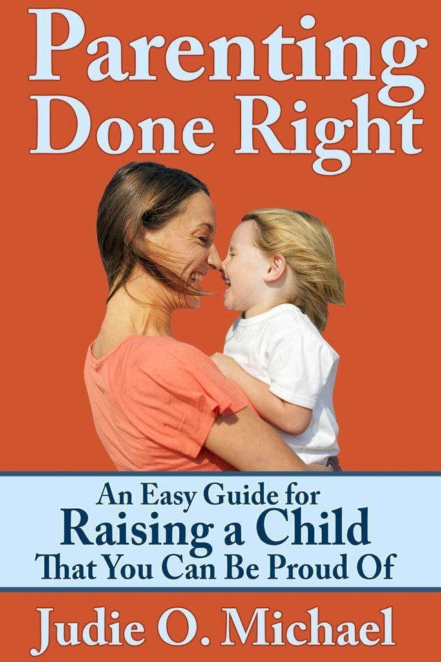  Parenting Done Right: An Easy Guide for Raising a Child That You Can Be Proud of(Kobo/電子書)