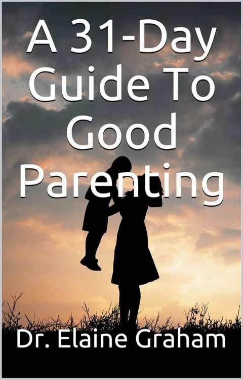 A 31-Day Guide To Good Parenting(Kobo/電子書)