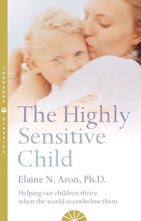 The Highly Sensitive Child: Helping our children thrive when the world overwhelms them(Kobo/電子書)