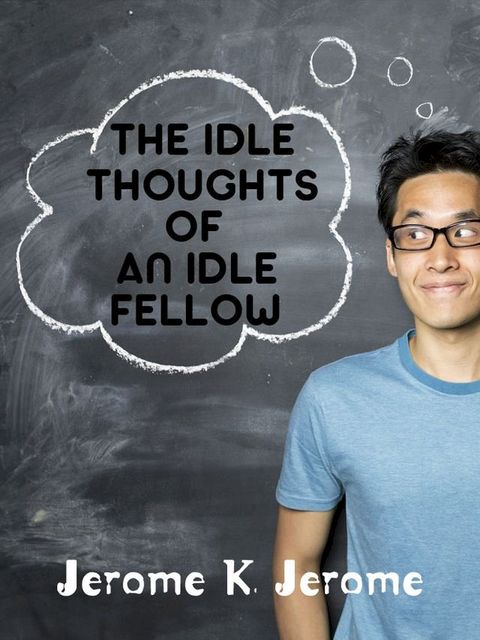 The Idle Thoughts Of An Idle Fellow(Kobo/電子書)