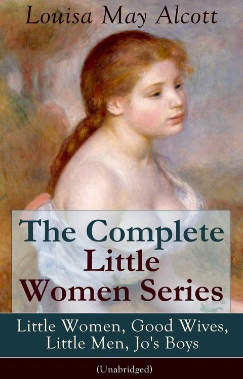 The Complete Little Women Series: Little Women, Good Wives, Little Men, Jo's Boys (Unabridged)(Kobo/電子書)