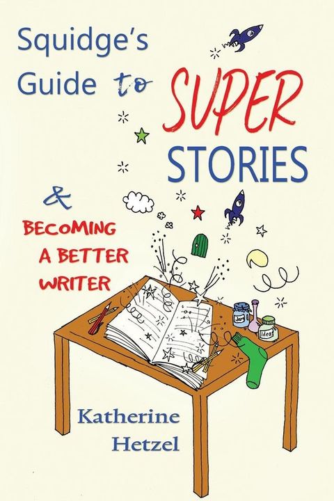 Squidge's Guide to Super Stories and Becoming a Better Writer(Kobo/電子書)