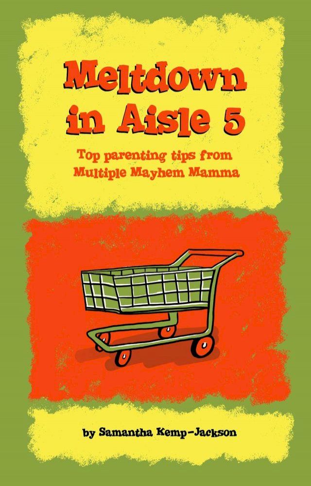  Meltdown in Aisle 5: Top Parenting Tips From Multiple Mayhem Mamma(Kobo/電子書)