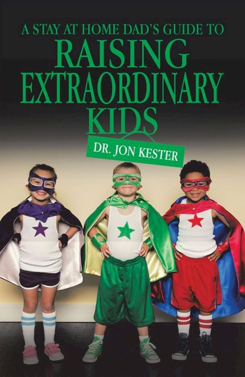 A Stay at Home Dad’s Guide to Raising Extraordinary Kids(Kobo/電子書)